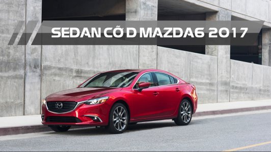 Mazda 6 2017 ra mắt 3 phiên bản đã có giá bán chính thức