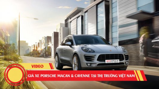 Giá bán xe Porsche Cayenne & Macan tại Việt Nam