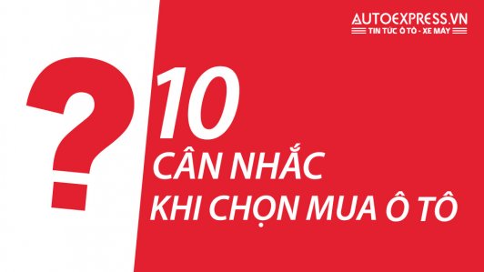 10 cân nhắc của đa số khách hàng Việt khi chọn mua ô tô