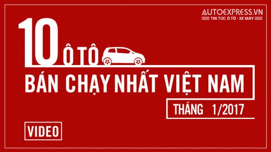Mẫu xe ô tô nào bán chạy nhất Việt Nam tháng 01/2017? [VIDEO]