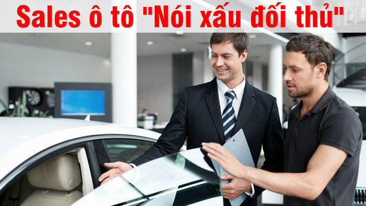 Tâm sự của nhân viên bán ôtô: 'Bài học vỡ lòng là nói xấu đối thủ'