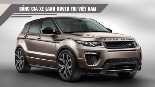 Giá xe Range Rover Evoque, Discovery Sport tại thị trường Việt Nam