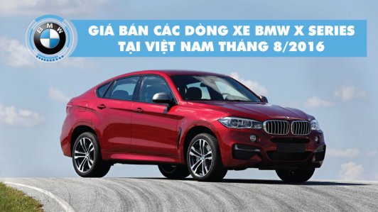 Giá xe BMW X1, X3, X4, X5 & X6 bán ra tại thị trường Việt Nam tháng 8/2016